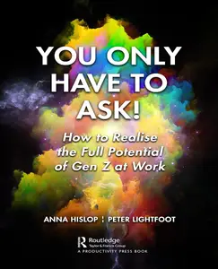 You Only Have to Ask!: How to Realise the Full Potential of Gen Z at Work