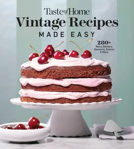 Taste of Home Vintage Recipes Made Easy: 285 RETRO DISHES AND YESTERYEAR BAKED GOODS FOR TODAY'S COOKS