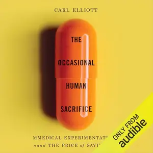 The Occasional Human Sacrifice: Medical Experimentation and the Price of Saying No [Audiobook]