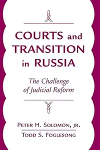 Courts And Transition In Russia: The Challenge Of Judicial Reform