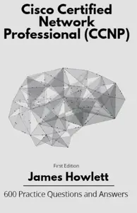 Cisco Certified Network Professional (CCNP) Exam Prep: 600 Practice Questions and Answers Across All 6 Domains