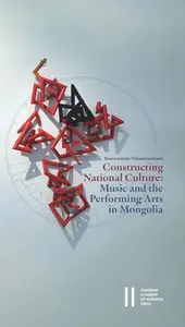 Constructing National Culture: Music and the Performing Arts in Mongolia