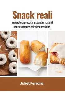 Snack Reali: Imparate a Preparare Spuntini Naturali Senza Sostanze Chimiche Tossiche