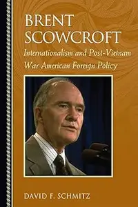 Brent Scowcroft: Internationalism and Post-Vietnam War American Foreign Policy