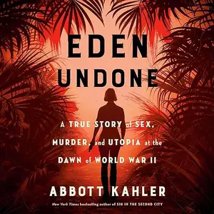 Eden Undone: A True Story of Sex, Murder, and Utopia at the Dawn of World War II [Audiobook]