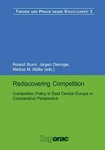 Rediscovering Competition: Competition Policy in East Central Europe in Comparative Perspective