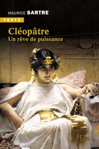 Maurice Sartre, "Cléopâtre : Un rêve de puissance"