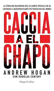 Caccia a El Chapo - Andrew Hogan & Douglas Century