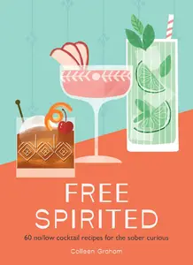 Free Spirited: 60 No/Lo Cocktail Recipes for the Sober Curious