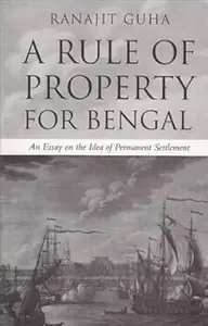 A Rule of Property for Bengal: An Essay on the Idea of Permanent Settlement