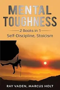 Mental Toughness: 2 Books in 1: Self-Discipline, Stoicism