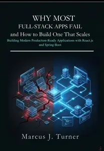 Why Most Full-Stack Apps Fail and How to Build One That Scales by Marcus J. Turner