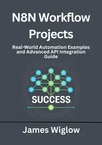 n8n Workflow Projects : Real-World Automation Examples and Advanced API Integration Guide