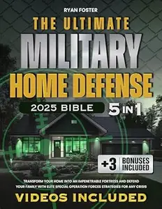 The Ultimate Military Home Defense Bible: [5 in 1] Transform Your Home Into an Elite Security Bunker and Defend Your Family