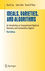 Ideals, Varieties, and Algorithms: An Introduction to Computational Algebraic Geometry and Commutative Algebra, Third Edition