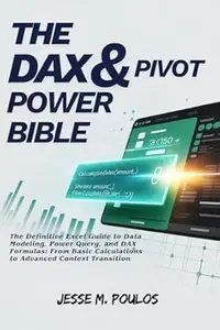 THE DAX & PIVOT POWER BIBLE: The Definitive Excel Guide to Data Modeling, Power Query, and DAX Formulas: From Basic