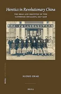 Heretics in Revolutionary China: The Ideas and Identities of Two Cantonese Socialists, 1917-1928
