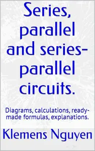Series, parallel and series-parallel circuits : Diagrams, calculations, ready-made formulas, explanations