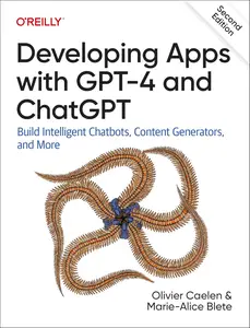 Developing Apps with GPT-4 and ChatGPT: Build Intelligent Chatbots, Content Generators, and More