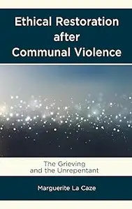 Ethical Restoration after Communal Violence: The Grieving and the Unrepentant