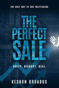 The Perfect Sale: The Only Way to End Trafficking – Disrupt, Unify & Heal