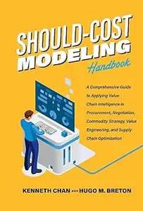 Should-Cost Modeling Handbook: A Comprehensive Guide to Applying Value Chain Intelligence in Procurement, Negotiation, C