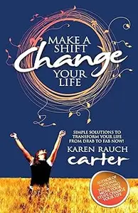 Make A Shift, Change Your Life: Simple Solutions to Transform Your Life From Drab to Fab Now!