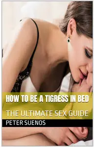 HOW TO BE A TIGRESS IN BED THE ULTIMATE SEX GUIDE