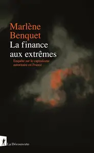 Marlène Benquet, "La finance aux extrêmes: Enquête sur le capitalisme autoritaire en France"