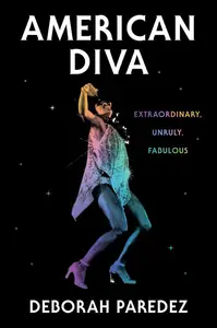 American Diva: Extraordinary, Unruly, Fabulous