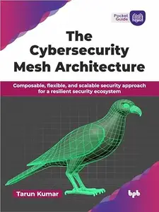 The Cybersecurity Mesh Architecture: Composable, flexible, and scalable security approach for a resilient security ecosystem