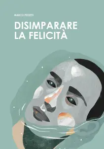 Disimparare la felicità - Marco Pezzetti