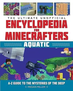 The Ultimate Unofficial Encyclopedia for Minecrafters: Aquatic: An A–Z Guide to the Mysteries of the Deep (Repost)