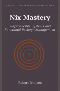 Nix Mastery: Reproducible Systems and Functional Package Management