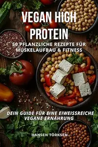 Vegan High Protein: 50 pflanzliche Rezepte für Muskelaufbau & Fitness
