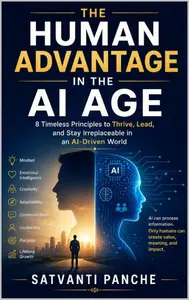 The Human Advantage in the AI Age: 8 Timeless Principles to Thrive, Lead, and Stay Irreplaceable in an AI-Driven World