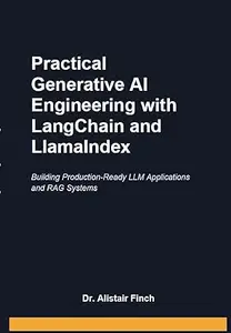 Practical Generative AI Engineering with LangChain and LlamaIndex: Building Production-Ready LLM Applications and RAG Systems