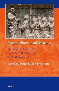 Space, Place, and Motion: Locating Confraternities in the Late Medieval and Early Modern City