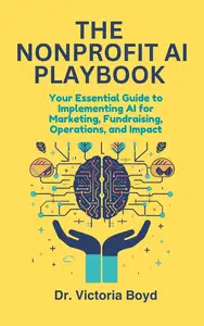 THE NONPROFIT AI PLAYBOOK Your Essential Guide to Implementing AI for Marketing, Fundraising, Operations, and Impact