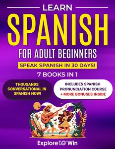 Learn Spanish for Adult Beginners: 7 Books in 1: Speak Spanish In 30 Days!