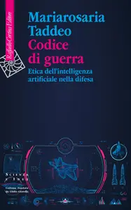 Codice di guerra. Etica dell'intelligenza artificiale nella difesa - Mariarosaria Taddeo