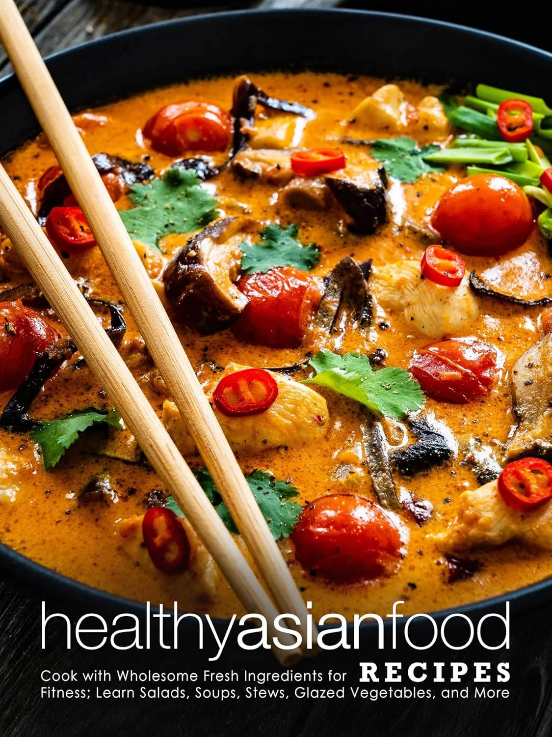 Healthy Asian Food Recipes: Cook with Wholesome Fresh Ingredients for Fitness