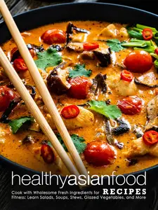 Healthy Asian Food Recipes: Cook with Wholesome Fresh Ingredients for Fitness