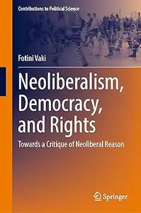 Neoliberalism, Democracy, and Rights: Towards a Critique of Neoliberal Reason