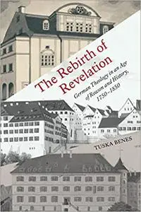 The Rebirth of Revelation: German Theology in an Age of Reason and History, 1750-1850