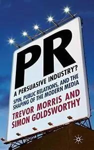 PR — a persuasive industry? : spin, public relations, and the shaping of the modern media