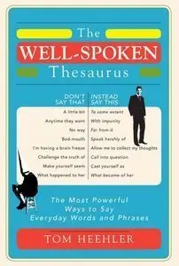The Well-Spoken Thesaurus: The Most Powerful Ways to Say Everyday Words and Phrases (repost)