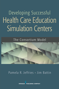 Developing Successful Health Care Education Simulation Centers : The Consortium Model