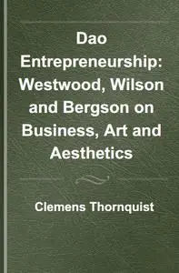 Dao entrepreneurship : Westwood, Wilson, and Bergson on business, art and aesthetics