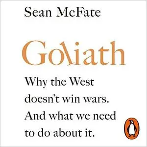 Goliath: Why the West Doesn’t Win Wars. And What We Need to Do About It. [Audiobook]